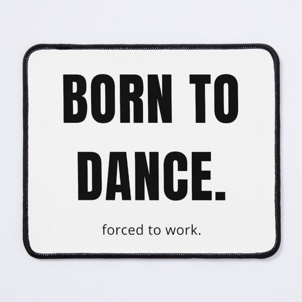Item preview, Born to dance. Forced to work designed and sold by DanceDefinition.