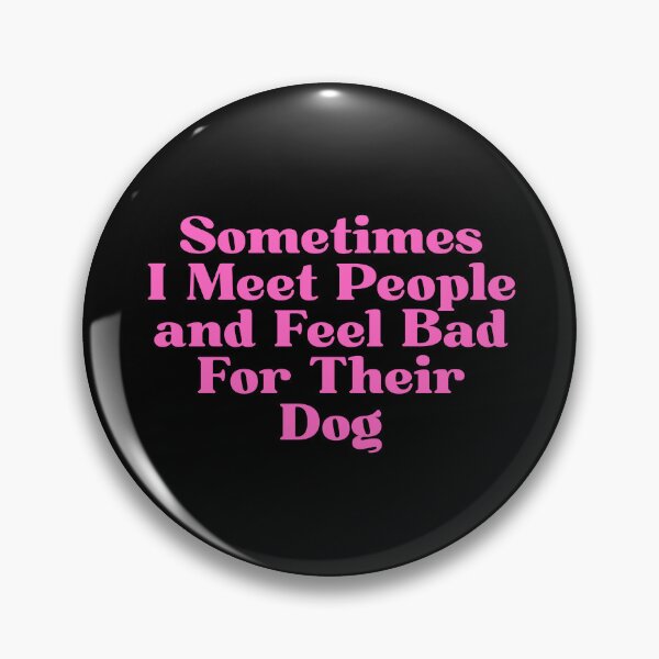Item preview, Sometimes I Meet People and Feel Bad For Their Dog designed and sold by Dondonmart.