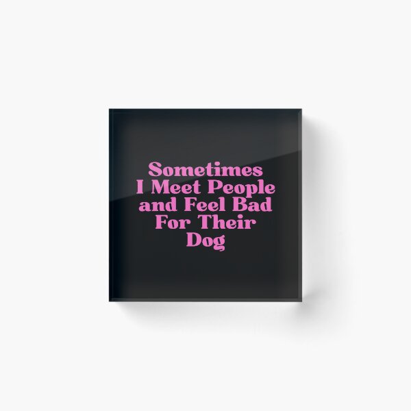 Item preview, Sometimes I Meet People and Feel Bad For Their Dog designed and sold by Dondonmart.