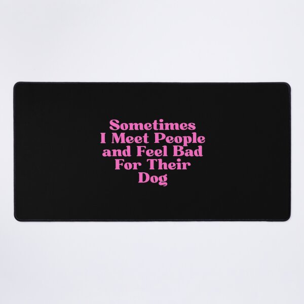 Item preview, Sometimes I Meet People and Feel Bad For Their Dog designed and sold by Dondonmart.