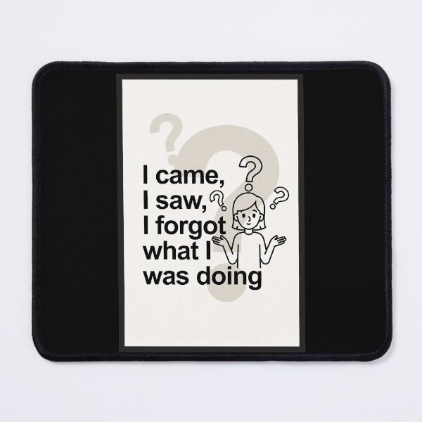 Item preview, I Came, I Saw, I Forgot What I Was Doing designed and sold by FatCatStudios.