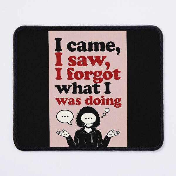 Item preview, I Came, I Saw, I Forgot What I Was Doing designed and sold by FatCatStudios.