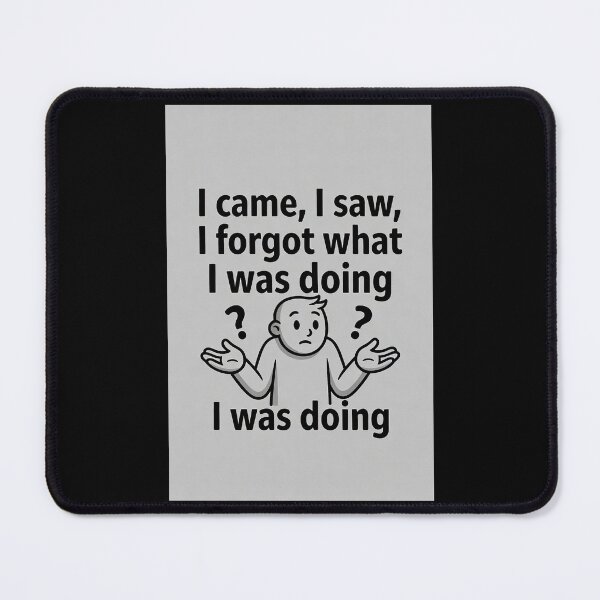Item preview, I Came, I Saw, I Forgot What I Was Doing designed and sold by FatCatStudios.