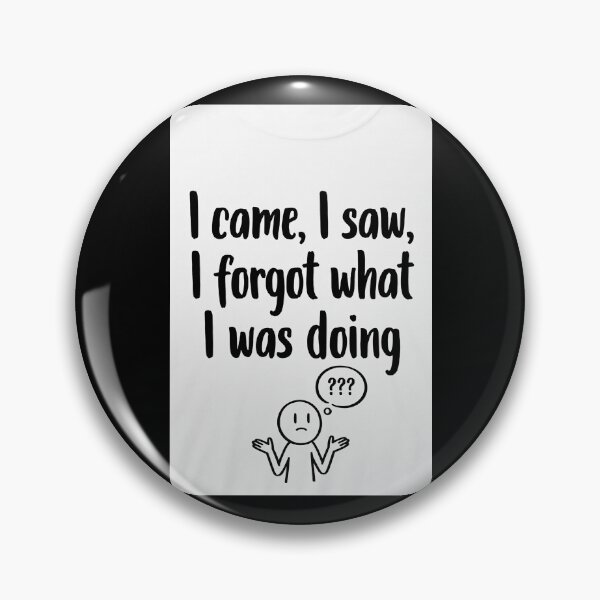 Item preview, I Came, I Saw, I Forgot What I Was Doing designed and sold by FatCatStudios.