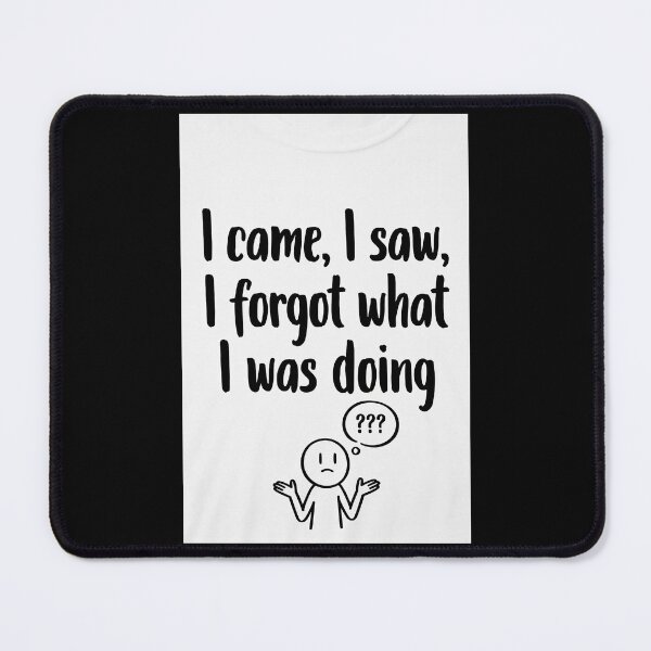 Item preview, I Came, I Saw, I Forgot What I Was Doing designed and sold by FatCatStudios.