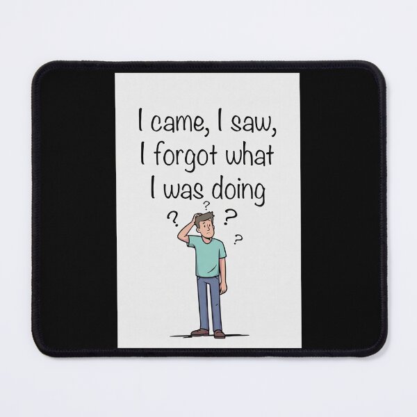 Item preview, I Came, I Saw, I Forgot What I Was Doing designed and sold by FatCatStudios.