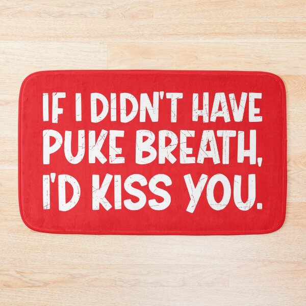 Item preview, IF I DIDN'T HAVE PUKE BREATH I'D KISS YOU designed and sold by TLW716.