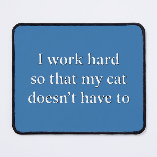 Item preview, I work so my cat doesn't have to designed and sold by JLClassics.