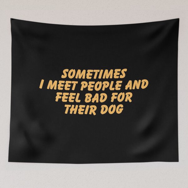 Item preview, Sometimes I Meet People and Feel Bad For Their Dog designed and sold by Dondonmart.