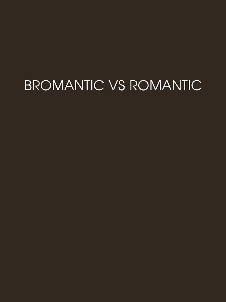 bromance-vs-romance-t-shirt-by-5talkingheads-redbubble