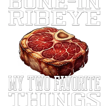 Artwork thumbnail, Bone In Ribeye My Two Favorite Things by TheEndDesign