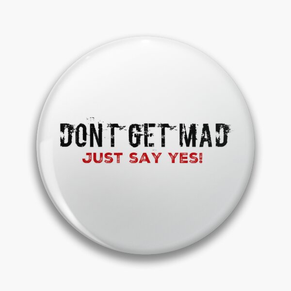 Item preview, Don’t Get Mad, Just Say Yes! designed and sold by JackSpark25.