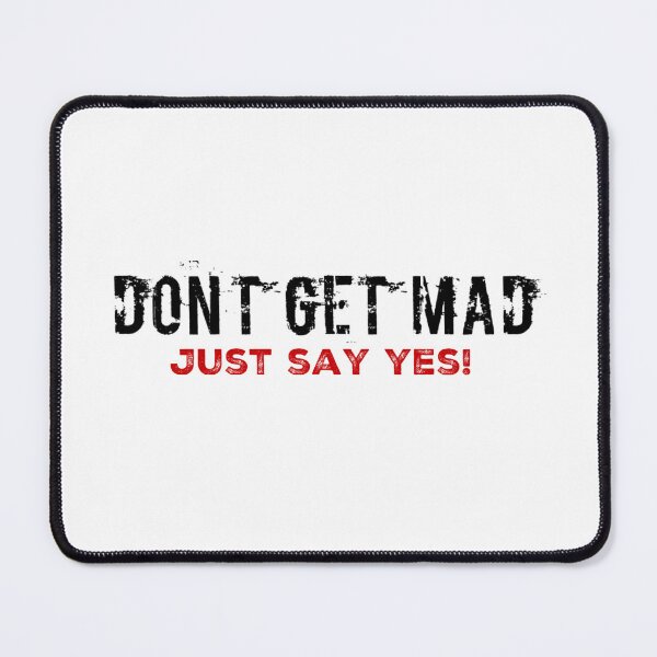 Item preview, Don’t Get Mad, Just Say Yes! designed and sold by JackSpark25.