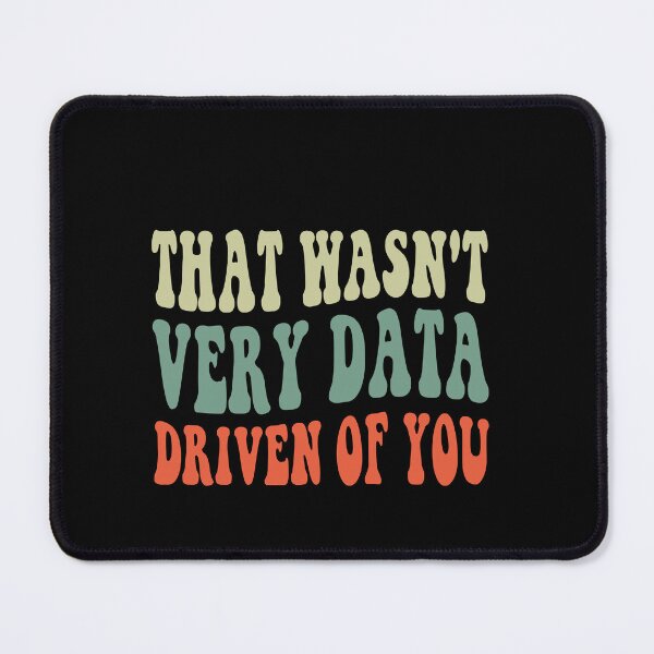 Item preview, That Wasn't Very Data Driven Of You Data Scientist Humor Business Analyst Professional designed and sold by PopStars1993.