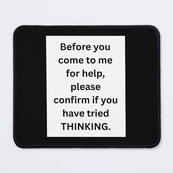 Item preview, Before You Come To Me For Help, Please Confirm You Have Tried Thinking Sarcastic Critical Thinking Manager Humor designed and sold by HumansStuck12.