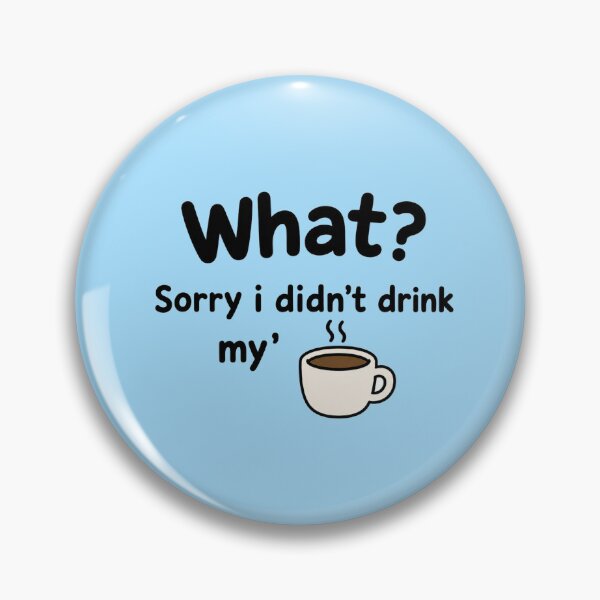 Item preview, What? sorry i didn't drink my' Coffee Funny designed and sold by vecart34.