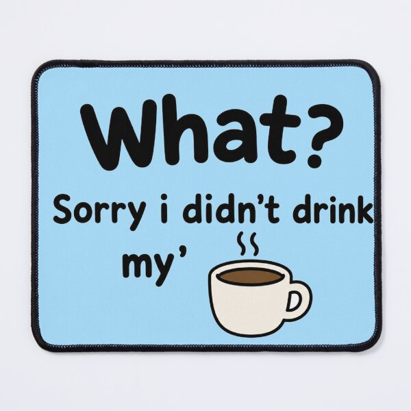 Item preview, What? sorry i didn't drink my' Coffee Funny designed and sold by vecart34.