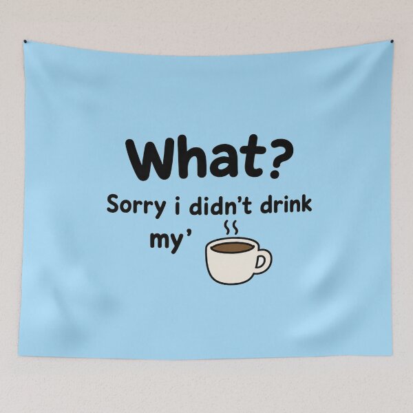 Item preview, What? sorry i didn't drink my' Coffee Funny designed and sold by vecart34.