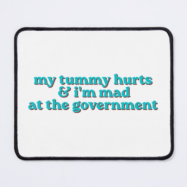 Item preview, My tummy hurts & i'm mad at the government designed and sold by hazywares.
