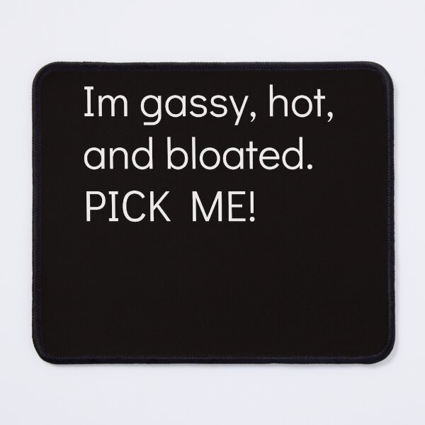 Item preview, Im gassy, hot, and bloated.  Pick me.  Uncomfortable Summer... designed and sold by SincerelyNick.