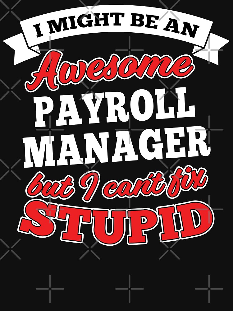 Awesome Payroll Manager But Can't Fix Stupid by wantneedlove