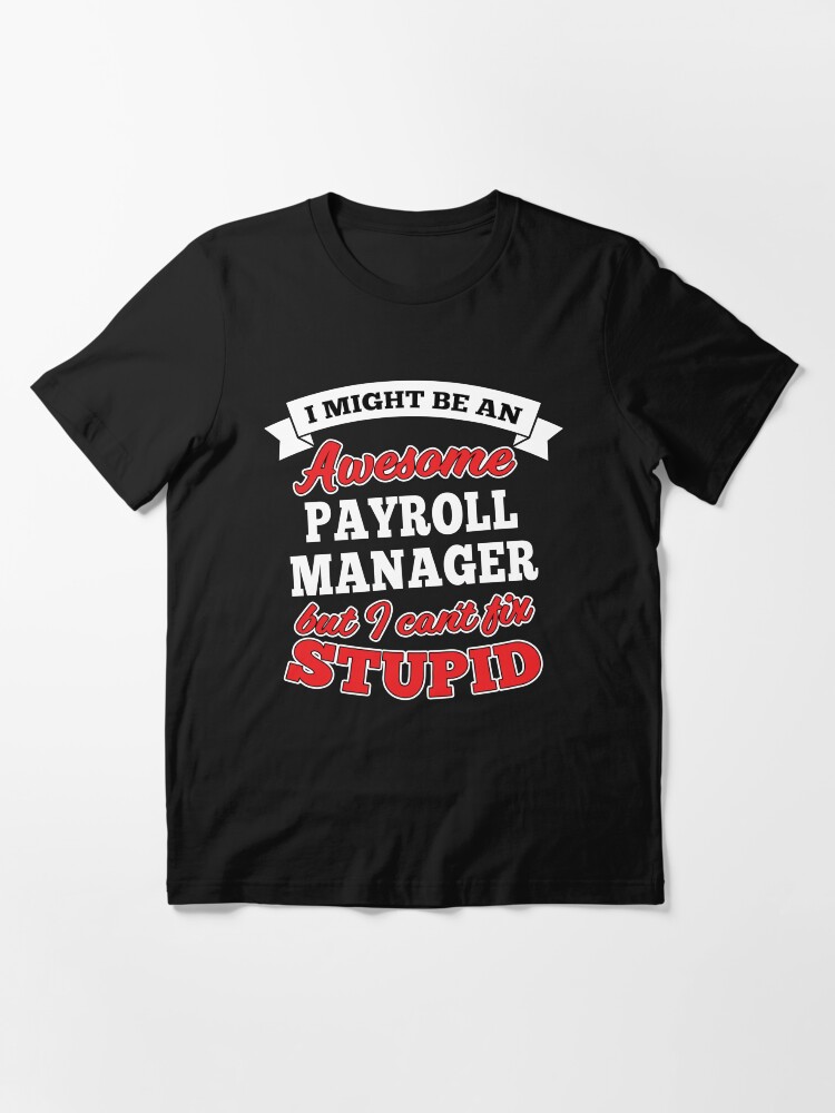 Alternate view of Awesome Payroll Manager But Can't Fix Stupid Essential T-Shirt