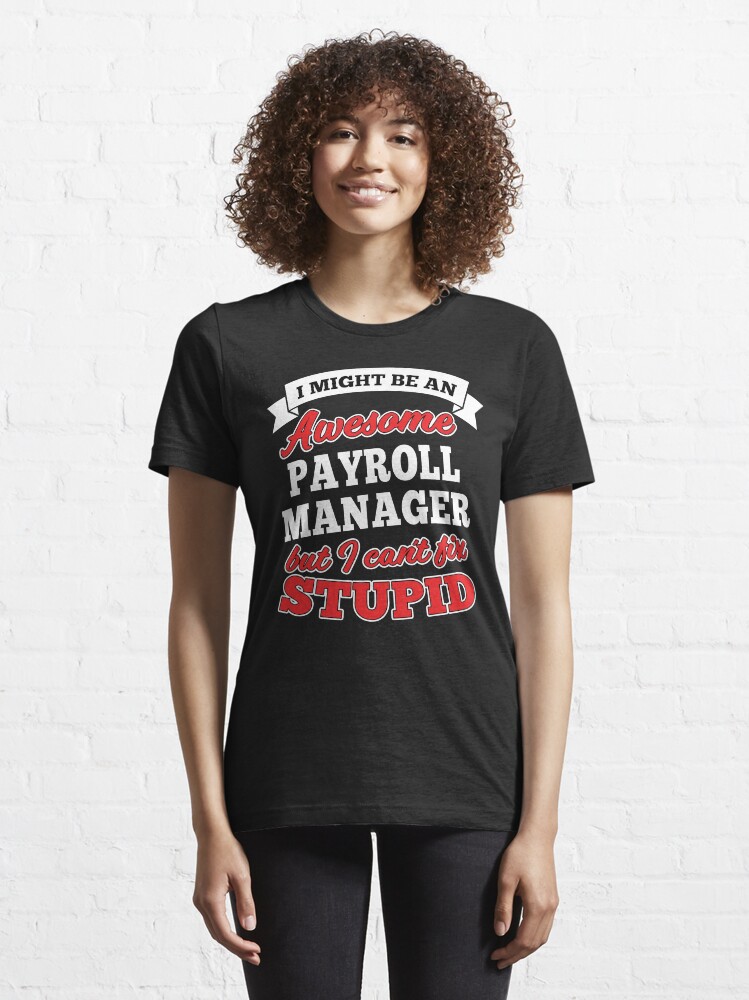 Alternate view of Awesome Payroll Manager But Can't Fix Stupid Essential T-Shirt