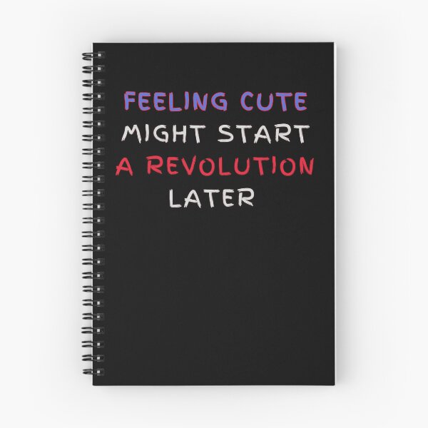 Item preview, Feeling Cute Might Start a Revolution Later designed and sold by Margerita23.