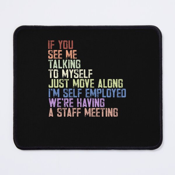 Item preview, If You See Me Talking To Myself Just Move Along I'm Self Employed We're Having A Staff Meeting | Entrepreneur Freelancer Business Owner Humor designed and sold by JonesFlora2025.