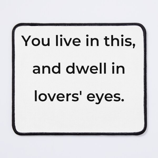 Item preview, "You live in this, and dwell in lovers' eyes." - print black designed and sold by ariksworld.