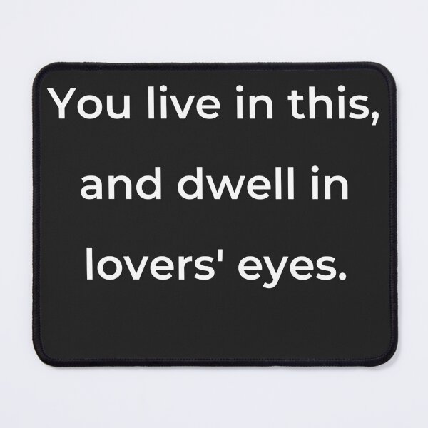 Item preview, "You live in this, and dwell in lovers' eyes." - print white designed and sold by ariksworld.