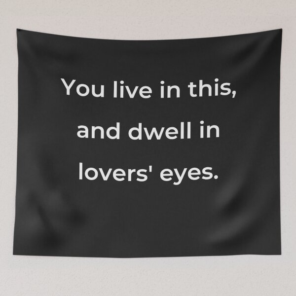 Item preview, "You live in this, and dwell in lovers' eyes." - print white designed and sold by ariksworld.