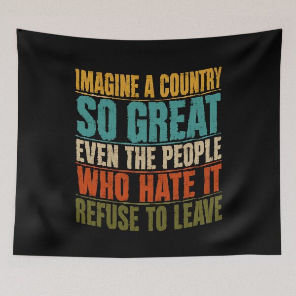 Item preview, Imagine A Country So Great Even The People Who Hate It Refuse To Leave Patriotism National Pride Political Freedom designed and sold by JonesFlora2025.