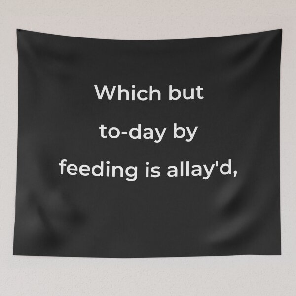 Item preview, “Which but to-day by feeding is allay'd,” - print white designed and sold by ariksworld.
