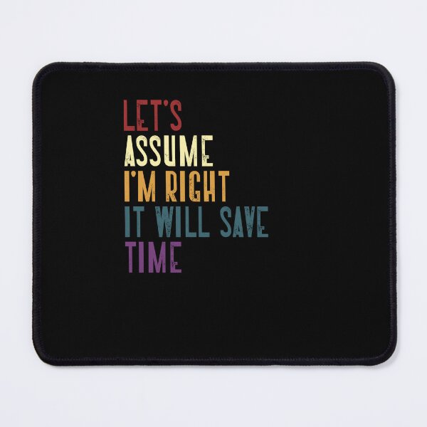 Item preview, Let's Assume I'm Right It Will Save Time Sarcasm Humor Confident Assertive designed and sold by RetroMini2026.