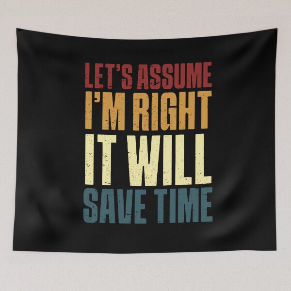 Item preview, Let's Assume I'm Right It Will Save Time Sarcastic Funny Quote Confident Humor designed and sold by JonesFlora2025.