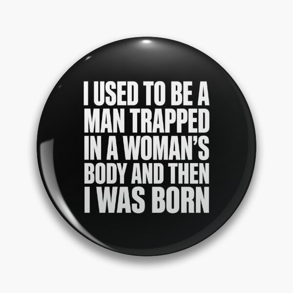 Item preview, Funny Sarcastic - I Used To Be A Man Trapped In A Woman's Body And Then I Was Born designed and sold by CutOutIdols.