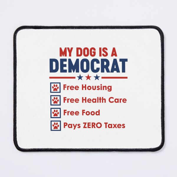 Item preview, My Dog is A Democrat Free Housing Free Health Care Free Food Pays Zero Taxes designed and sold by gunaone-design.