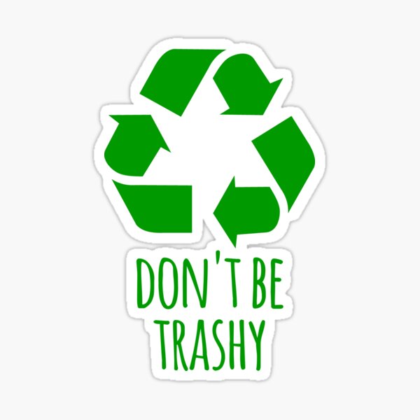 Don't Be Trashy- Funny Recycling Design Sticker