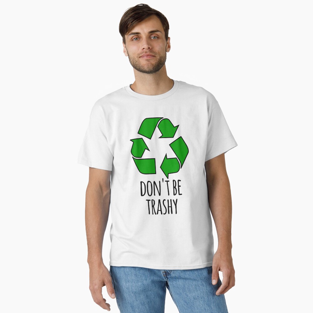 Reduce, Reuse, Recycle Don't Be Trashy Graphic T-Shirt Reduce, Reuse, Recycle Don't Be Trashy Graphic T-Shirt