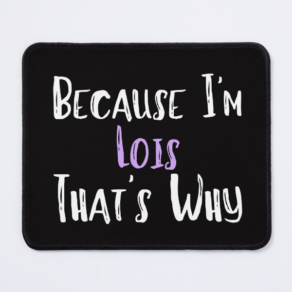 Item preview, Because I'm Lois That's Why Funny Women's Gift designed and sold by WeirdlyRare.