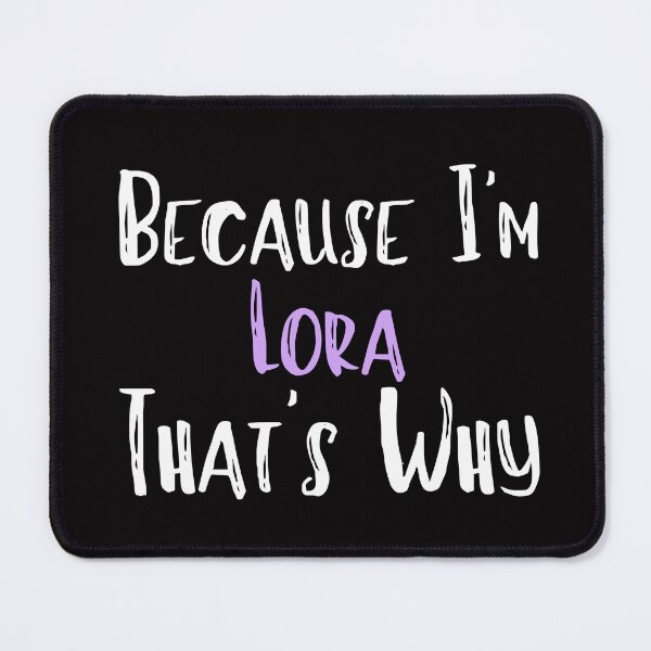 Item preview, Because I'm Lora  That's Why Funny Women's Gift designed and sold by WeirdlyRare.