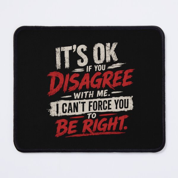 Item preview, It's Ok If You Disagree With Me. I Can't Force You To Be Right. Sarcastic Quote Humorous Opinion designed and sold by HumansStuck12.