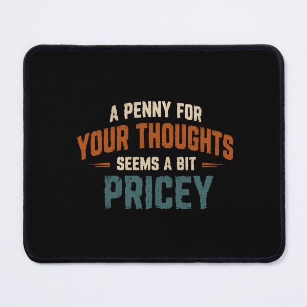 Item preview, A Penny For Your Thoughts Seems A Bit Pricey Witty Sarcastic Humor Quote designed and sold by HumansStuck12.