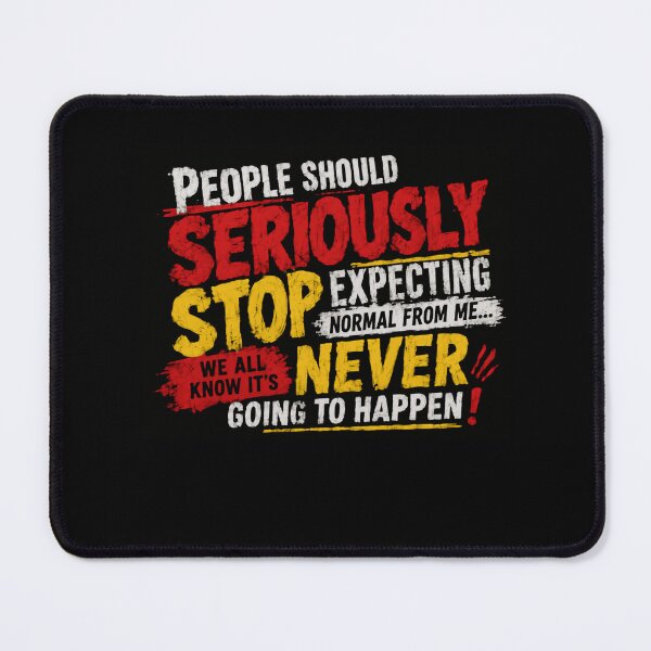 Item preview, People Should Seriously Stop Expecting Normal From Me... We All Know It's Never Going To Happen! Funny Sarcastic Quote Unique Personality designed and sold by HumansStuck12.