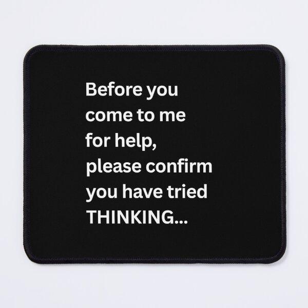 Item preview, Before You Come To Me Fore Help, Please Confirm You Have Tried Thinking Sarcastic IT Professional Manager Humor designed and sold by HumansStuck12.