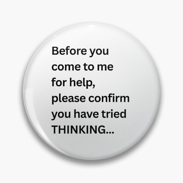Item preview, Before You Come To Me For Help Please Confirm You Have Tried Thinking – Office Survival Edition designed and sold by HumansStuck12.