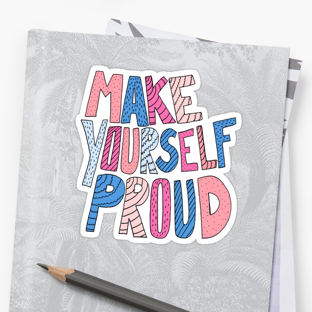 "Make yourself proud!" Sticker by steveswade Redbubble