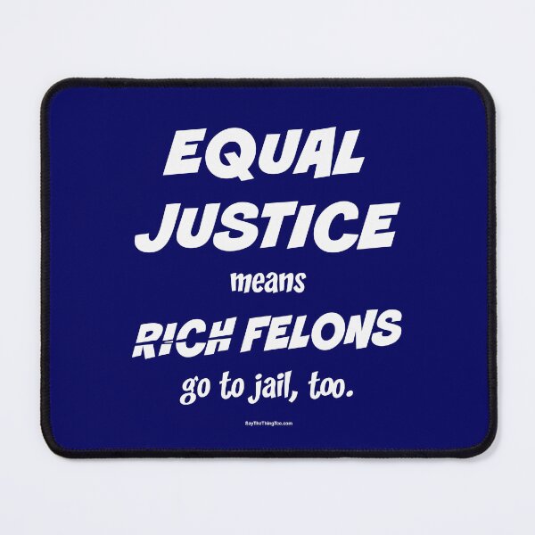 Item preview, EQUAL JUSTICE means RICH FELONS go to jail, too. designed and sold by Say The Thing Tee.