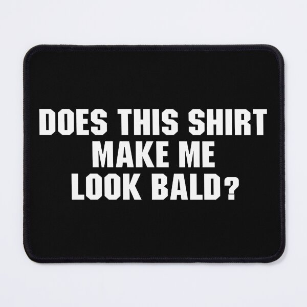 Item preview, Does This Shirt Make Me Look Bald - Fathers Day Gift designed and sold by delshanaruma.